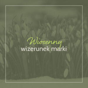 Read more about the article Wiosna, wiosna, wiosna ach to… charakterystyka wiosennego wizerunku marki.